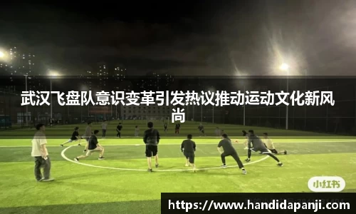 武汉飞盘队意识变革引发热议推动运动文化新风尚