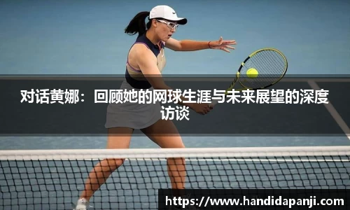 对话黄娜：回顾她的网球生涯与未来展望的深度访谈
