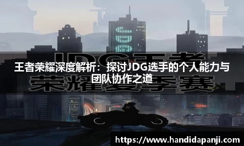 王者荣耀深度解析：探讨JDG选手的个人能力与团队协作之道