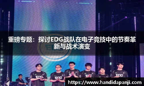 重磅专题：探讨EDG战队在电子竞技中的节奏革新与战术演变