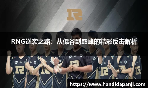 RNG逆袭之路：从低谷到巅峰的精彩反击解析