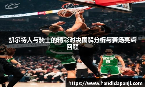 凯尔特人与骑士的精彩对决图解分析与赛场亮点回顾