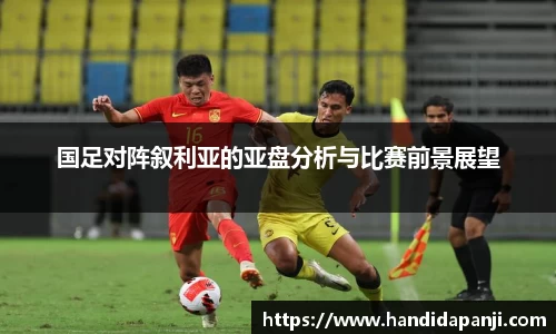 国足对阵叙利亚的亚盘分析与比赛前景展望