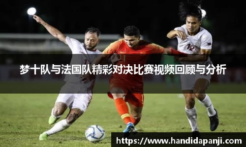 梦十队与法国队精彩对决比赛视频回顾与分析