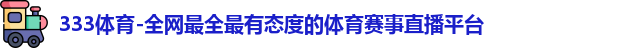 333体育-全网最全最有态度的体育赛事直播平台